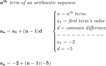 \bf n^{th}\textit{ term of an arithmetic sequence}&#10;\\\\&#10;a_n=a_1+(n-1)d\qquad &#10;\begin{cases}&#10;n=n^{th}\ term\\&#10;a_1=\textit{first term's value}\\&#10;d=\textit{common difference}\\&#10;----------\\&#10;a_1=-2\\&#10;d=-5&#10;\end{cases}&#10;\\\\\\&#10;a_n=-2+(n-1)(-5)