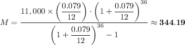M = \dfrac{11,000 \times \left(\dfrac{0.079}{12} \right) \cdot \left(1+\dfrac{0.079}{12} \right)^{36} }{\left(1+\dfrac{0.079}{12} \right)^{36} - 1} \approx \mathbf{ 344.19}