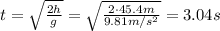 t= \sqrt{ \frac{2h}{g} }=  \sqrt{ \frac{2 \cdot 45.4 m}{9.81 m/s^2} }=3.04 s
