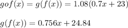 gof(x)=g(f(x))=1.08(0.7x+23)\\\\g(f(x))=0.756x+24.84