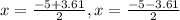 x = \frac{-5 + 3.61 }{2}, x = \frac{-5 - 3.61 }{2}