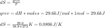 dS = \frac{qrev}{T} \\\\qrev = dH * moles = 29.6 kJ/mol * 1 mol = 29.6 kJ\\\\dS = \frac{29.6}{58.8 + 273} K = 0.089 kJ/K