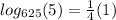 log_{625}(5)=\frac{1}{4}(1)