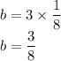 b=3\times \dfrac{1}{8}\\b=\dfrac{3}{8}