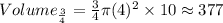 Volume_{\frac{3}{4}} =\frac{3}{4}\pi (4)^2 \times 10\approx377