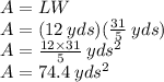 A = LW\\ &#10;A = (12\:yds)(\frac{31}{5}\:yds)\\ &#10;A = \frac{12 \times 31}{5} \: yds^{2} \\ &#10;A = 74.4 \: yds^{2}