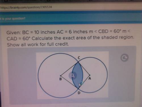 Given:  bc = 10 inches ac = inches m∠cbd = 60° m∠cad = 90° calculate the exact area of the shaded re