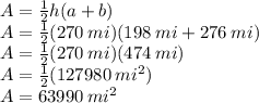 A = \frac{1}{2}h(a+b)\\&#10;A = \frac{1}{2}(270\:mi)(198\:mi+276\:mi)\\&#10;A = \frac{1}{2}(270\:mi)(474\:mi)\\&#10;A =  \frac{1}{2}(127980\:mi^{2})\\&#10;A = 63990\:mi^{2}