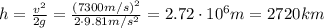 h= \frac{v^2}{2g}= \frac{(7300 m/s)^2}{2 \cdot 9.81 m/s^2}=2.72 \cdot 10^6 m = 2720 km