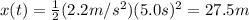 x(t)= \frac{1}{2}(2.2 m/s^2)(5.0 s)^2=27.5 m