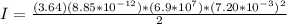 I =  \frac{(3.64)(8.85*10^{-12})&#10;*(6.9*10^7)*(7.20*10^{-3})^2}{2}