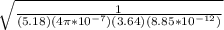 \sqrt{ \frac{1}{(5.18)(4\pi*10^{-7})(3.64)(8.85*10^{-12})} }