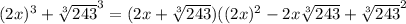 (2x)^3+ \sqrt[3]{243} ^3=(2x+ \sqrt[3]{243} )((2x)^2-2x \sqrt[3]{243} + \sqrt[3]{243} ^2