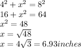 4^2 +x^2 =8^2 \\ 16+x^2 = 64 \\ x^2 = 48 \\ x = \sqrt{48} \\ x=4 \sqrt 3 = 6.93 inches