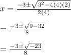x=\frac{-3\pm \sqrt{3^2-4(4)(2)}}{2(4)}\\\\=\frac{-3\pm \sqrt{9-32}}{8}\\\\=\frac{-3\pm \sqrt{-23}}{8}