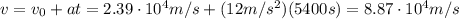 v=v_0+at=2.39 \cdot 10^4 m/s + (12 m/s^2)(5400 s)=8.87\cdot 10^4 m/s