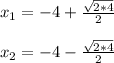x_{1}= -4+\frac{\sqrt{{}2*4} }{2} \\\\x_{2}= -4-\frac{\sqrt{{}2*4} }{2} \\