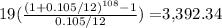 19( \frac{ (1+0.105/12)^{108}-1 }{0.105/12} ) = $3,392.34