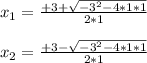 x_{1}=\frac{+3+\sqrt{-3^{2}-4*1*1} }{2*1}\\\\x_{2}=\frac{+3-\sqrt{-3^{2}-4*1*1} }{2*1}