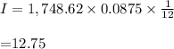 I=1,748.62\times0.0875\times \frac{1}{12}  \\  \\ =$12.75