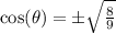 \cos(\theta)=\pm \sqrt{\frac{8}{9}}