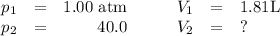 \begin{array}{rcrrcl}p_{1}& =& \text{1.00 atm}\qquad & V_{1} &= & \text{1.81L} \\p_{2}& =& \text{40.0}\qquad & V_{2} &= & ?\\\end{array}