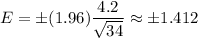 E=\pm (1.96)\dfrac{4.2}{\sqrt{34}}\approx\pm1.412