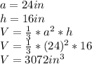 a=24 in\\h=16 in\\V=\frac{1}{3}*a^2*h\\ V=\frac{1}{3}*(24)^2*16\\V=3072in^3\\