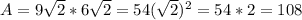 A = 9 \sqrt {2} * 6 \sqrt {2} = 54 (\sqrt {2}) ^ 2 = 54 * 2 = 108