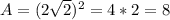 A = (2 \sqrt {2}) ^ 2 = 4 * 2 = 8