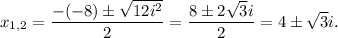 x_{1,2}=\dfrac{-(-8)\pm \sqrt{12i^2}}{2}=\dfrac{8\pm 2\sqrt{3}i}{2}=4\pm \sqrt{3}i.