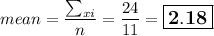 \displaystyle mean=\frac{\sum_{xi}}{n}=\frac{24}{11}=\large{\boxed{\bold{2.18}}}