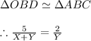 \Delta OBD\simeq \Delta ABC\\\\\therefore \frac{5}{X+Y}=\frac{2}{Y}\\\\