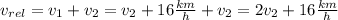 v_{rel}=v_1+v_2= v_2+16\frac{km}{h}+v_2=2v_2+16\frac{km}{h}