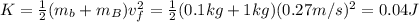 K= \frac{1}{2}(m_b+m_B)v_f^2= \frac{1}{2}(0.1 kg+1 kg)(0.27 m/s)^2=0.04 J