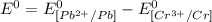 E^0=E^0_{[Pb^{2+}/Pb]}-E^0_{[Cr^{3+}/Cr]}
