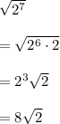 \sqrt{2^7}\\\\=\sqrt{2^6\cdot2}\\\\=2^3\sqrt{2}\\\\=8\sqrt2