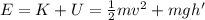 E= K+U= \frac{1}{2} mv^2 + mgh'