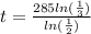 t= \frac{285ln( \frac{1}{3}) }{ln( \frac{1}{2}) }