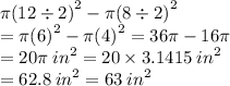 \pi {(12 \div 2)}^{2} - \pi {(8 \div 2)}^{2}   \\ = \pi {(6)}^{2} - \pi {(4)}^{2}  = 36\pi - 16\pi \\  = 20\pi \:  {in}^{2}  = 20 \times 3.1415 \:  {in}^{2}   \\  = 62.8 \:  {in}^{2}  = 63 \:  {in}^{2}