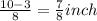 \frac{10-3}{8}=\frac{7}{8} inch