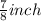 \frac{7}{8}inch