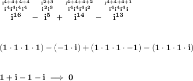 \bf \stackrel{\stackrel{i^{4+4+4+4}}{i^4i^4i^4i^4}}{i^{16}}-\stackrel{\stackrel{i^{2+3}}{i^2i^3} }{i^5}+\stackrel{\stackrel{i^{4+4+4+2}}{i^4i^4i^4i^2}}{i^{14}}-\stackrel{\stackrel{i^{4+4+4+1}}{i^4i^4i^4i}}{i^{13}}&#10;\\\\\\&#10;(1\cdot 1\cdot 1\cdot 1)-(-1\cdot i)+(1\cdot 1\cdot 1\cdot -1)-(1\cdot 1\cdot 1\cdot i)&#10;\\\\\\&#10;1+i-1-i\implies 0