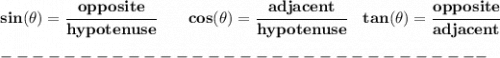\bf sin(\theta)=\cfrac{opposite}{hypotenuse}&#10;\qquad&#10;cos(\theta)=\cfrac{adjacent}{hypotenuse}&#10;\quad &#10;% tangent&#10;tan(\theta)=\cfrac{opposite}{adjacent}\\\\&#10;-------------------------------