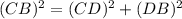 (CB)^{2}=(CD)^{2}+(DB)^{2}