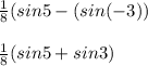 \frac{1}{8}(sin 5-(sin(-3)) \\\\\frac{1}{8} (sin 5+sin 3)