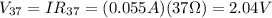 V_{37} = I R_{37}=(0.055 A)(37 \Omega)=2.04 V