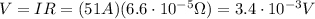 V=IR=(51 A)(6.6 \cdot 10^{-5} \Omega )=3.4 \cdot 10^{-3} V