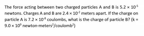 The force acting between two charged particles a and b is 5.2  *  10è¢ newtons. charges a
