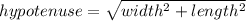 hypotenuse = \sqrt{ width^{2} + length^{2} }